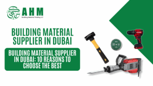 Building Material Supplier in Dubai: 10 Reasons to Choose the Best