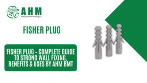 Fisher Plug – Complete Guide to Strong Wall Fixing, Benefits & Uses by AHM BMT