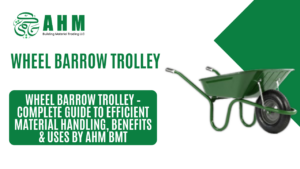 Wheel Barrow Trolley – Complete Guide to Efficient Material Handling, Benefits & Uses by AHM BMT
